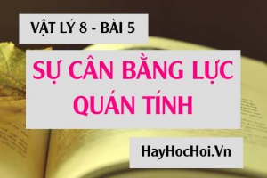 Hai lực cân bằng là gì? có đặc điểm gì? Quán tính là gì - Vật lý 8 bài 5